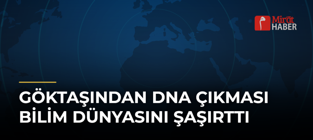 Göktaşından DNA Çıkması Bilim Dünyasını Şaşırttı