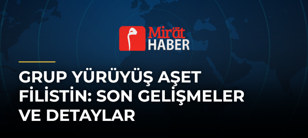 Grup Yürüyüş Aşet Filistin: Son Gelişmeler ve Detaylar