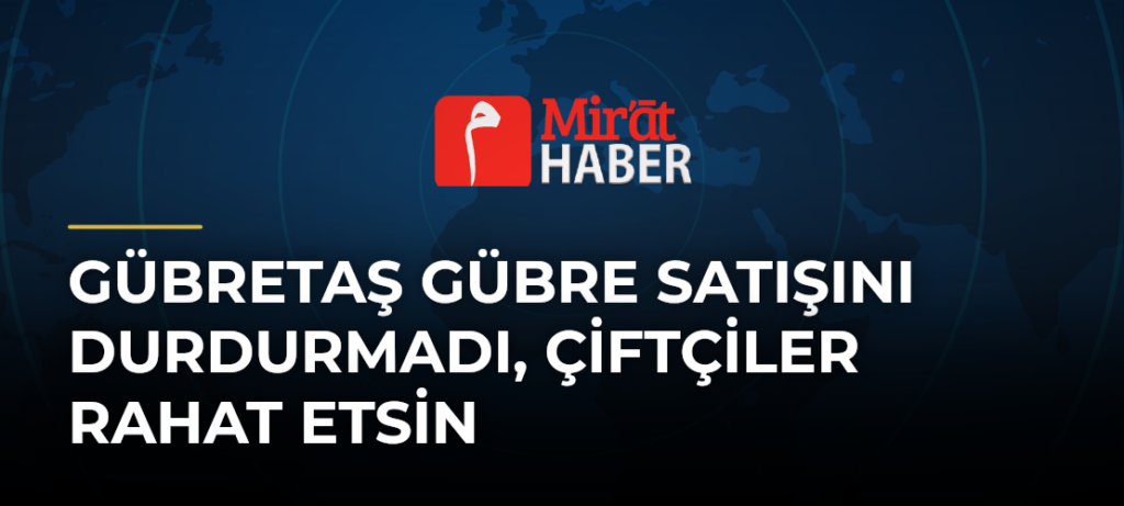 GÜBRETAŞ Gübre Satışını Durdurmadı, Çiftçiler Rahat Etsin