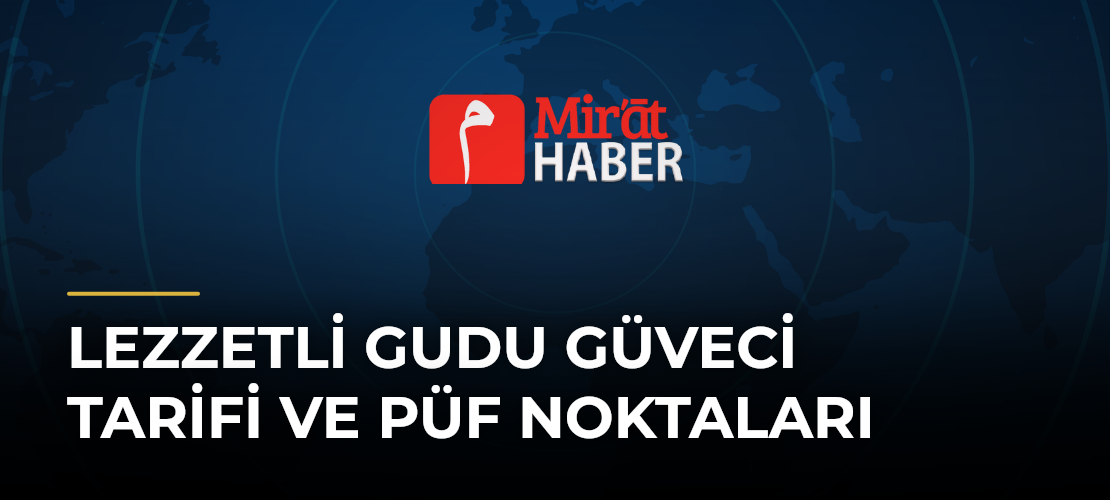 Lezzetli Gudu Güveci Tarifi ve Püf Noktaları