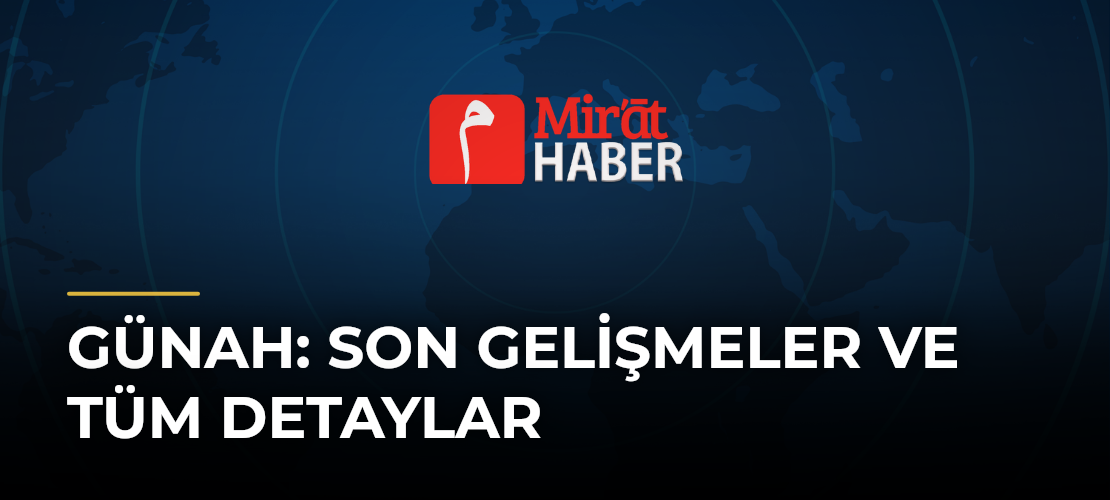 Günah: Son Gelişmeler ve Tüm Detaylar