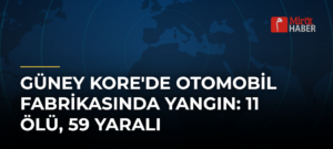 Güney Kore’de Otomobil Fabrikasında Yangın: 11 Ölü, 59 Yaralı