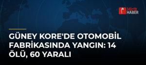 Güney Kore’de Otomobil Fabrikasında Yangın: 14 Ölü, 60 Yaralı