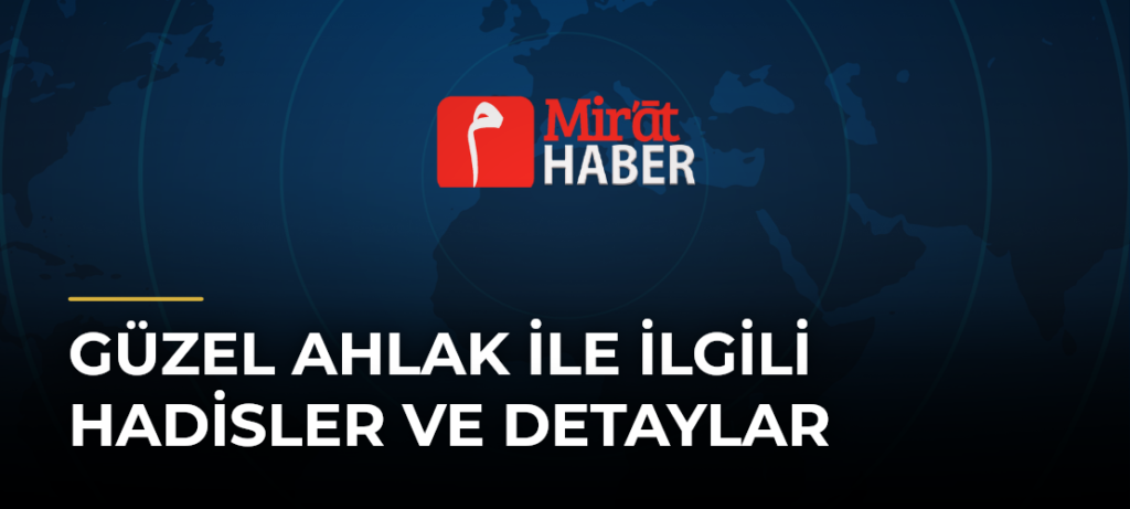 Güzel Ahlak ile İlgili Hadisler ve Detaylar