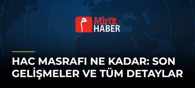 Hac Masrafı Ne Kadar: Son Gelişmeler ve Tüm Detaylar