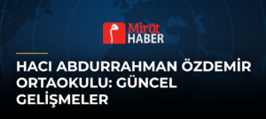 Hacı Abdurrahman Özdemir Ortaokulu: Güncel Gelişmeler