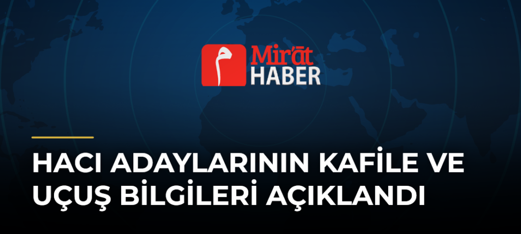 Hacı Adaylarının Kafile ve Uçuş Bilgileri Açıklandı