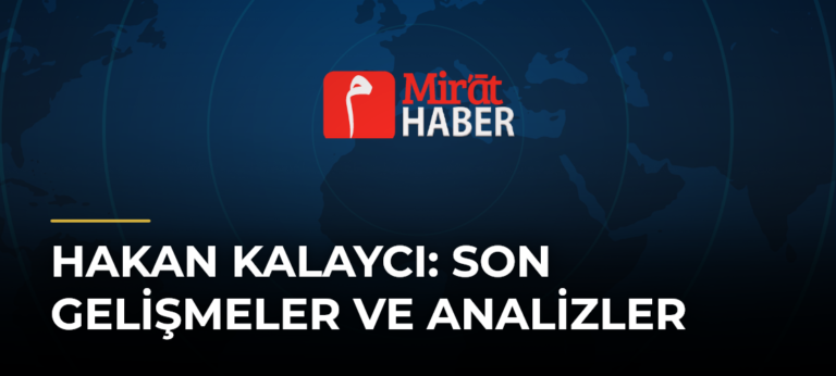 Hakan Kalaycı: Son Gelişmeler ve Analizler