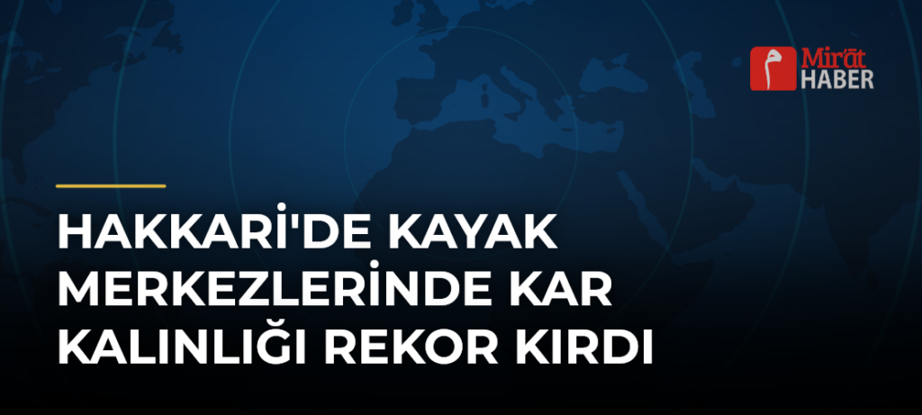 Hakkari’de Kayak Merkezlerinde Kar Kalınlığı Rekor Kırdı