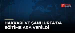 Hakkari ve Şanlıurfa’da Eğitime Ara Verildi