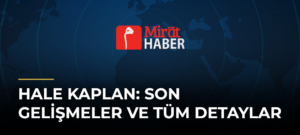 Hale Kaplan: Son Gelişmeler ve Tüm Detaylar