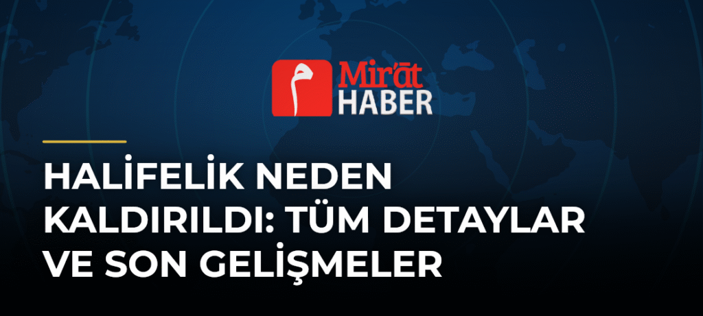 Halifelik Neden Kaldırıldı: Tüm Detaylar ve Son Gelişmeler