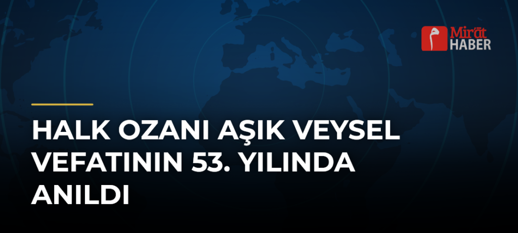 Halk Ozanı Aşık Veysel Vefatının 53. Yılında Anıldı
