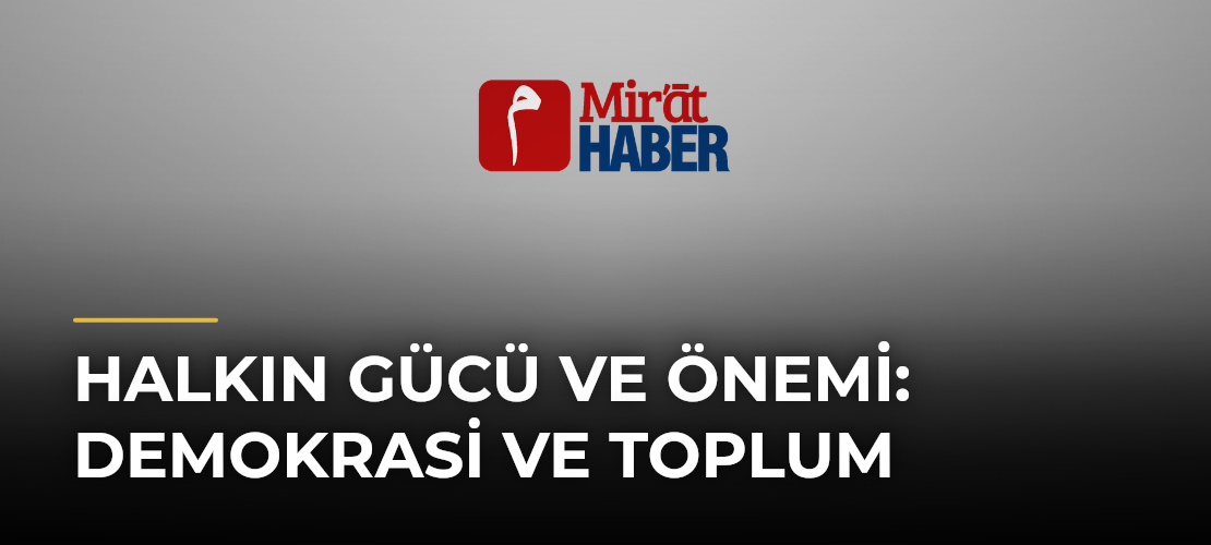 Halkın Gücü ve Önemi: Demokrasi ve Toplum - Mirat Haber