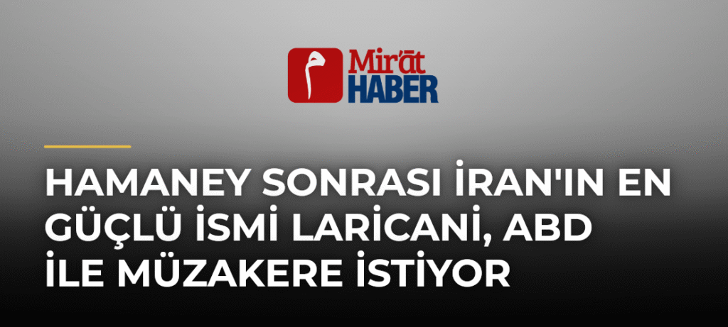 Hamaney Sonrası İran’ın En Güçlü İsmi Laricani, ABD ile Müzakere İstiyor