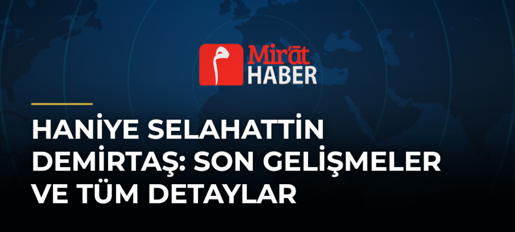 Haniye Selahattin Demirtaş: Son Gelişmeler ve Tüm Detaylar