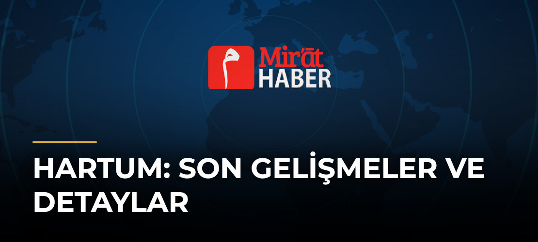 Hartum: Son Gelişmeler ve Detaylar