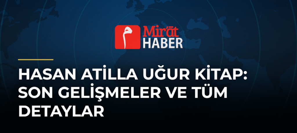 Hasan Atilla Uğur Kitap: Son Gelişmeler ve Tüm Detaylar