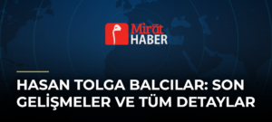 Hasan Tolga Balcılar: Son Gelişmeler ve Tüm Detaylar