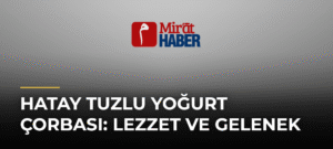 Hatay Tuzlu Yoğurt Çorbası: Lezzet ve Gelenek