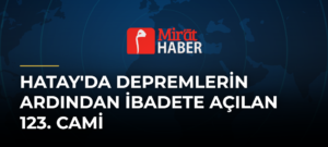 Hatay’da Depremlerin Ardından İbadete Açılan 123. Cami
