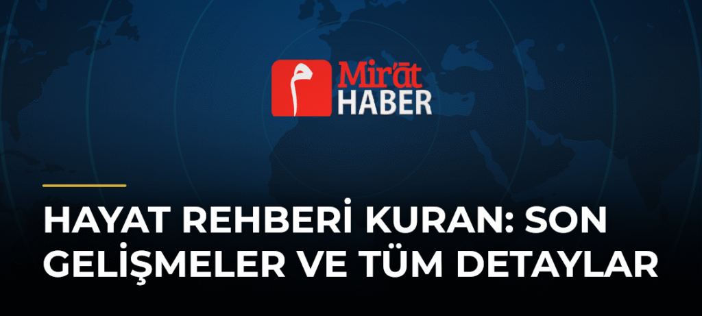 Hayat Rehberi Kuran: Son Gelişmeler ve Tüm Detaylar