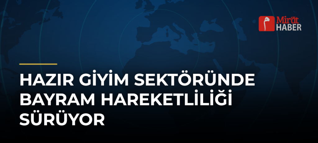 Hazır giyim sektöründe bayram hareketliliği sürüyor