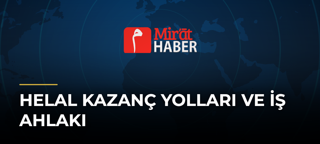 Helal Kazanç Yolları ve İş Ahlakı