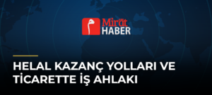 Helal Kazanç Yolları ve Ticarette İş Ahlakı