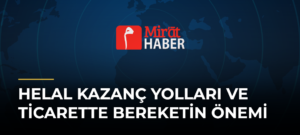Helal Kazanç Yolları ve Ticarette Bereketin Önemi