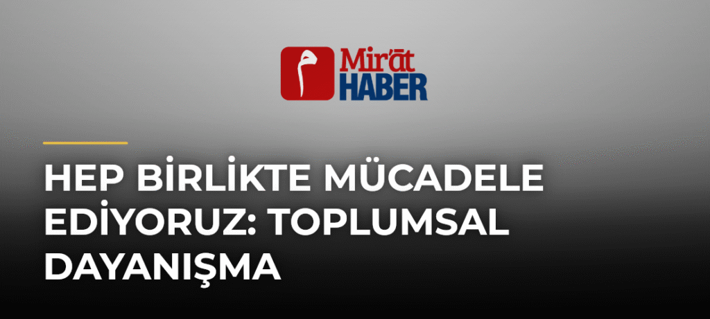 Hep Birlikte Mücadele Ediyoruz: Toplumsal Dayanışma