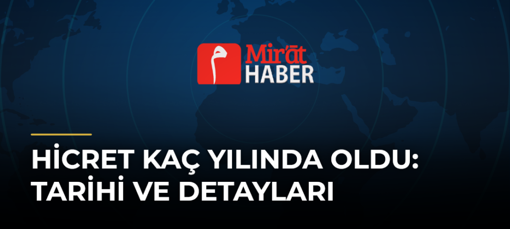 Hicret Kaç Yılında Oldu: Tarihi ve Detayları