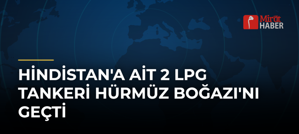 Hindistan’a Ait 2 LPG Tankeri Hürmüz Boğazı’nı Geçti