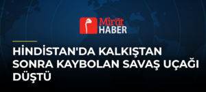 Hindistan’da Kalkıştan Sonra Kaybolan Savaş Uçağı Düştü