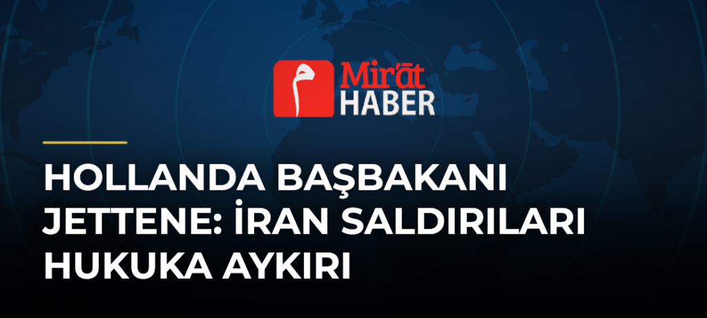 Hollanda Başbakanı Jettene: İran Saldırıları Hukuka Aykırı