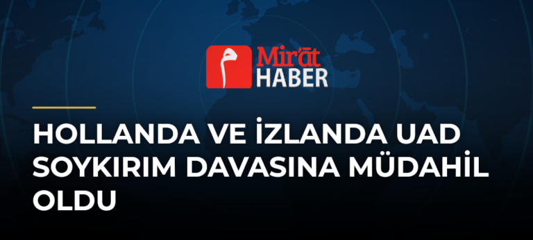 Hollanda ve İzlanda UAD Soykırım Davasına Müdahil Oldu