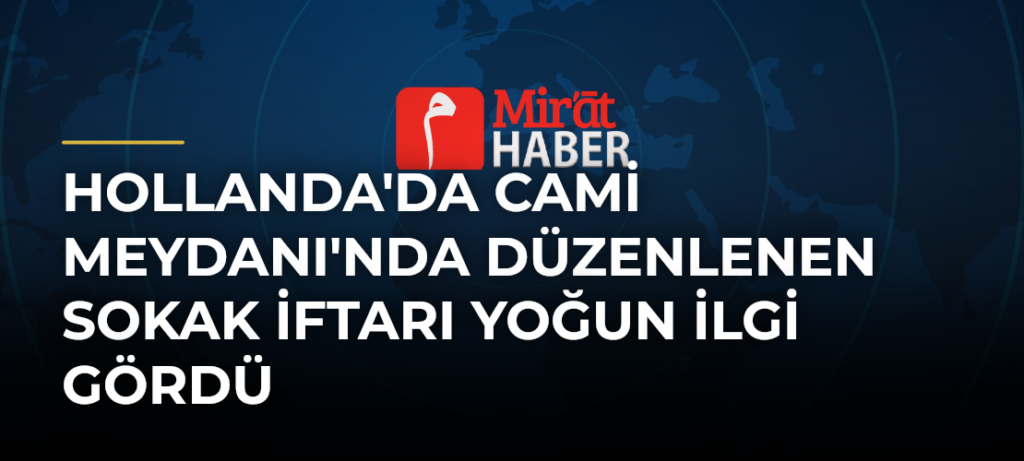 Hollanda’da Cami Meydanı’nda Düzenlenen Sokak İftarı Yoğun İlgi Gördü