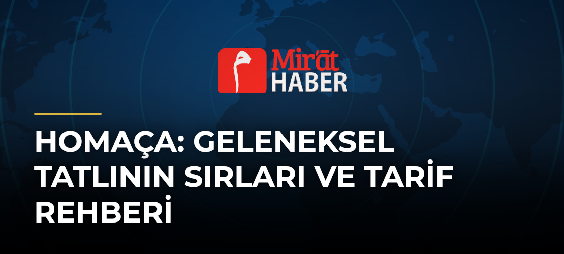 Homaça: Geleneksel Tatlının Sırları ve Tarif Rehberi