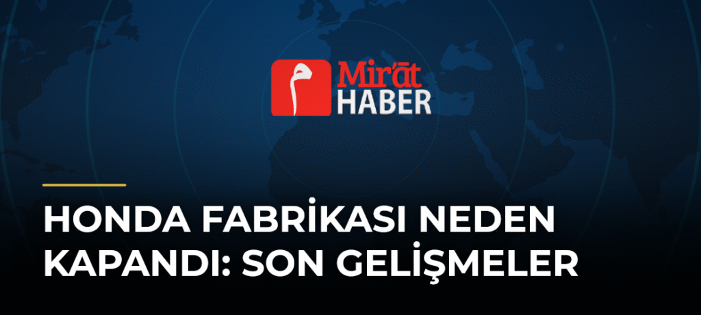 Honda Fabrikası Neden Kapandı: Son Gelişmeler