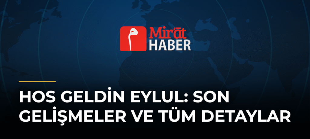 Hos Geldin Eylul: Son Gelişmeler ve Tüm Detaylar