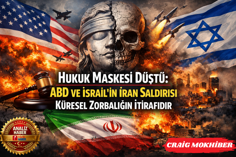 Hukuk Maskesi Düştü: ABD ve İsrail’in İran Saldırısı Küresel Zorbalığın İtirafıdır