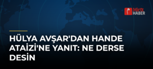 Hülya Avşar’dan Hande Ataizi’ne Yanıt: Ne Derse Desin