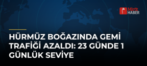 Hürmüz Boğazında Gemi Trafiği Azaldı: 23 Günde 1 Günlük Seviye