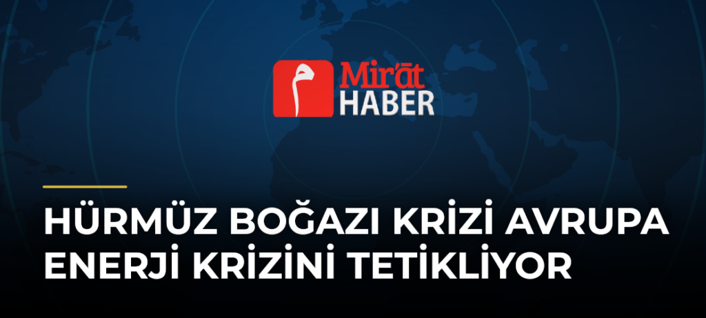 Hürmüz Boğazı Krizi Avrupa Enerji Krizini Tetikliyor