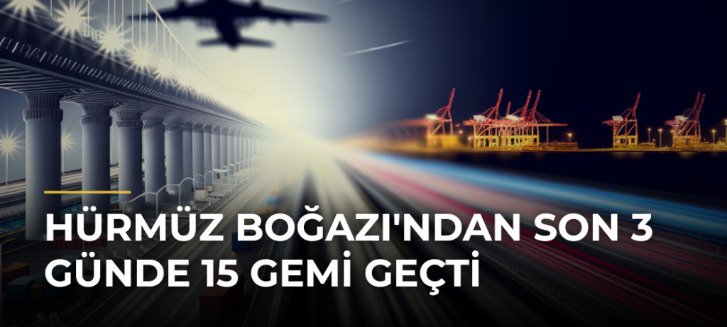 Hürmüz Boğazı’ndan Son 3 Günde 15 Gemi Geçti