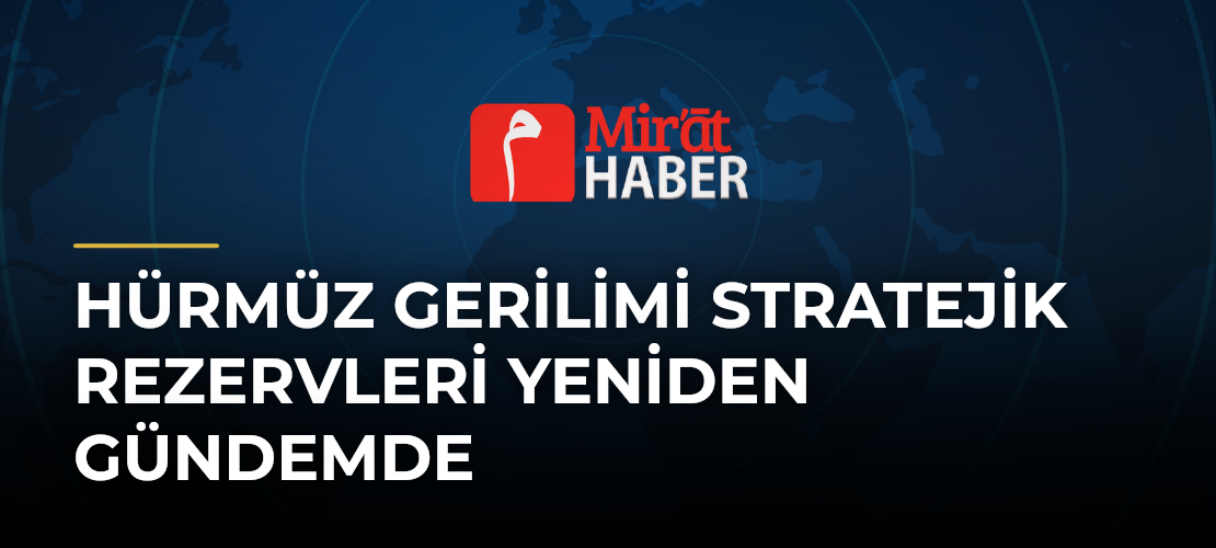 Hürmüz gerilimi stratejik rezervleri yeniden gündemde