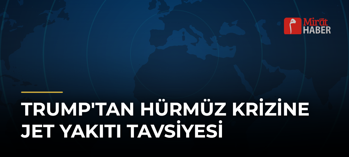 Trump'tan Hürmüz Krizine Jet Yakıtı Tavsiyesi