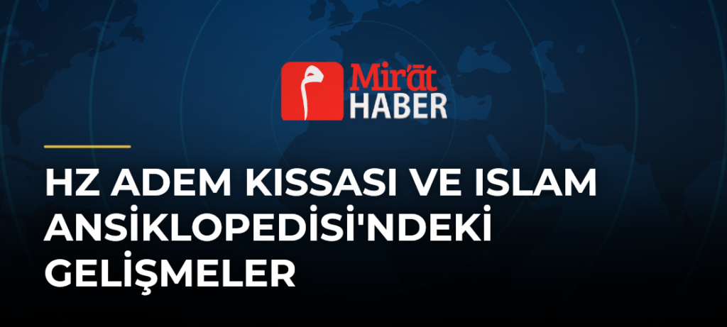 Hz Adem Kıssası ve Islam Ansiklopedisi’ndeki Gelişmeler