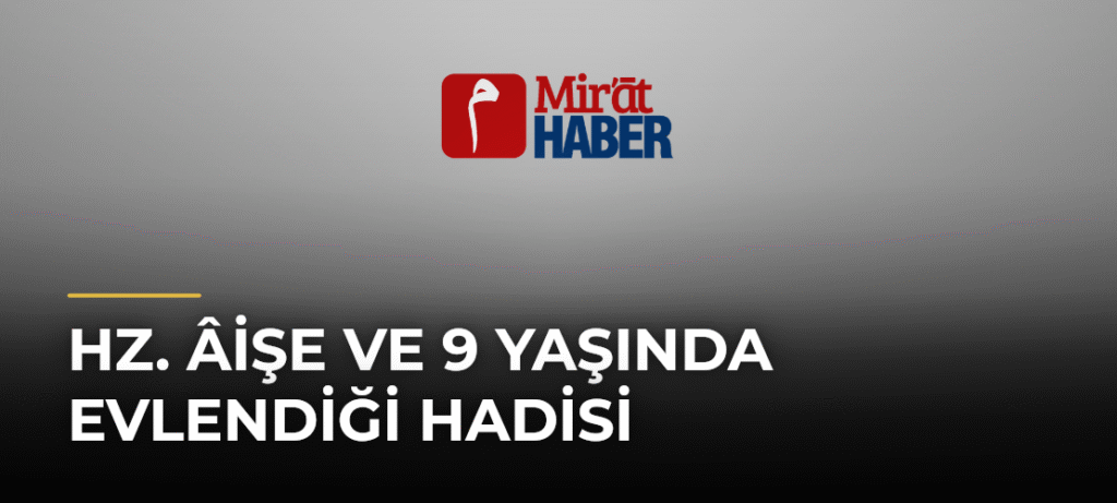 Hz. Âişe ve 9 Yaşında Evlendiği Hadisi