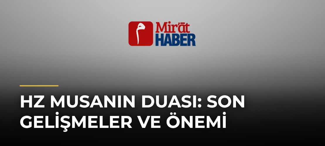 Hz Musanın Duası: Son Gelişmeler ve Önemi - Mirat Haber